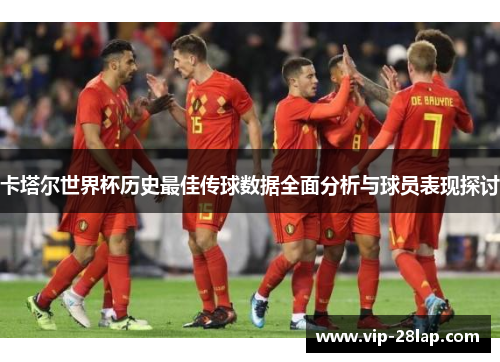 卡塔尔世界杯历史最佳传球数据全面分析与球员表现探讨