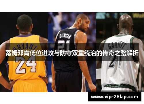 蒂姆邓肯低位进攻与防守双重统治的传奇之路解析
