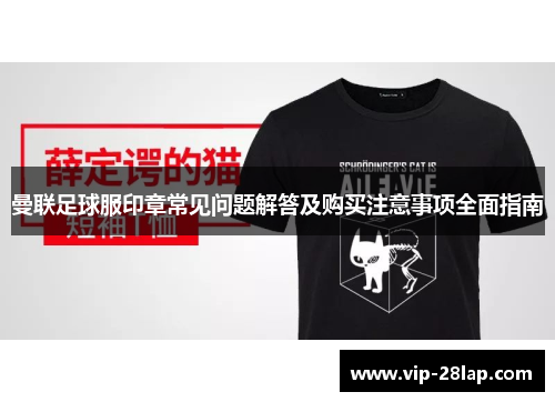 曼联足球服印章常见问题解答及购买注意事项全面指南